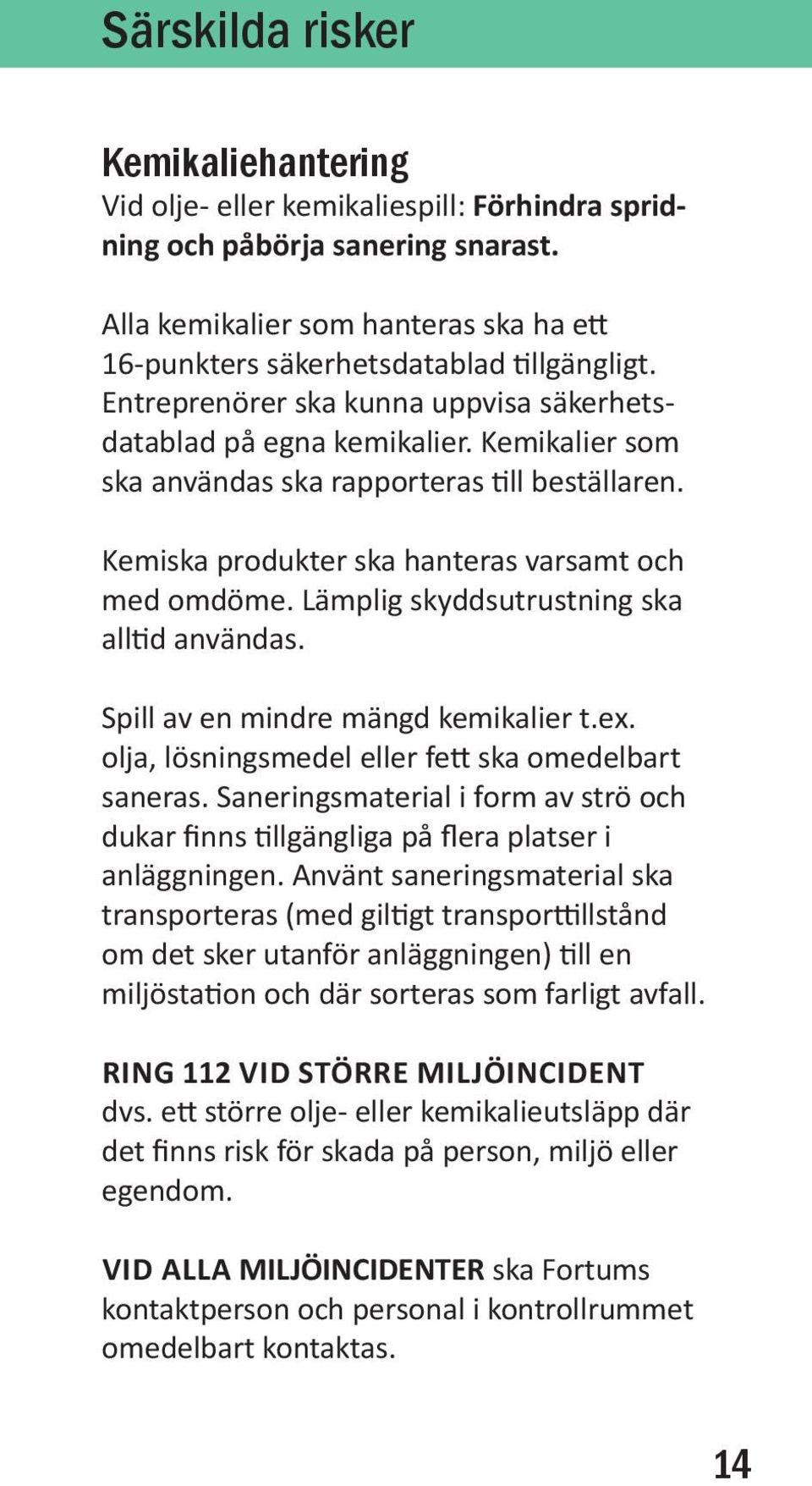 Kemikalier som ska användas ska rapporteras till beställaren. Kemiska produkter ska hanteras varsamt och med omdöme. Lämplig skyddsutrustning ska alltid användas.