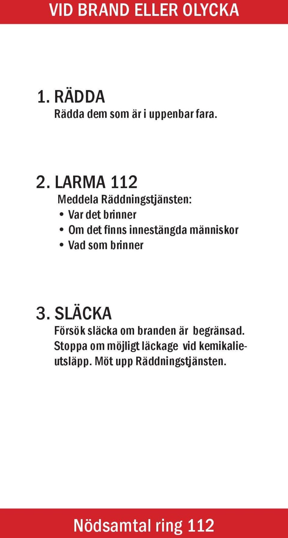 människor Vad som brinner 3. SLÄCKA Försök släcka om branden är begränsad.