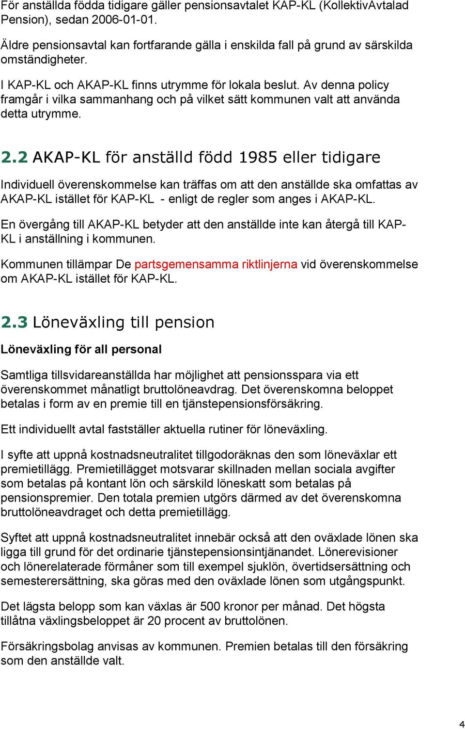 2 AKAP-KL för anställd född 1985 eller tidigare Individuell överenskommelse kan träffas om att den anställde ska omfattas av AKAP-KL istället för KAP-KL - enligt de regler som anges i AKAP-KL.