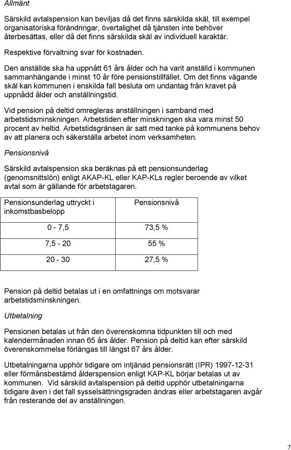 Den anställde ska ha uppnått 61 års ålder och ha varit anställd i kommunen sammanhängande i minst 10 år före pensionstillfället.