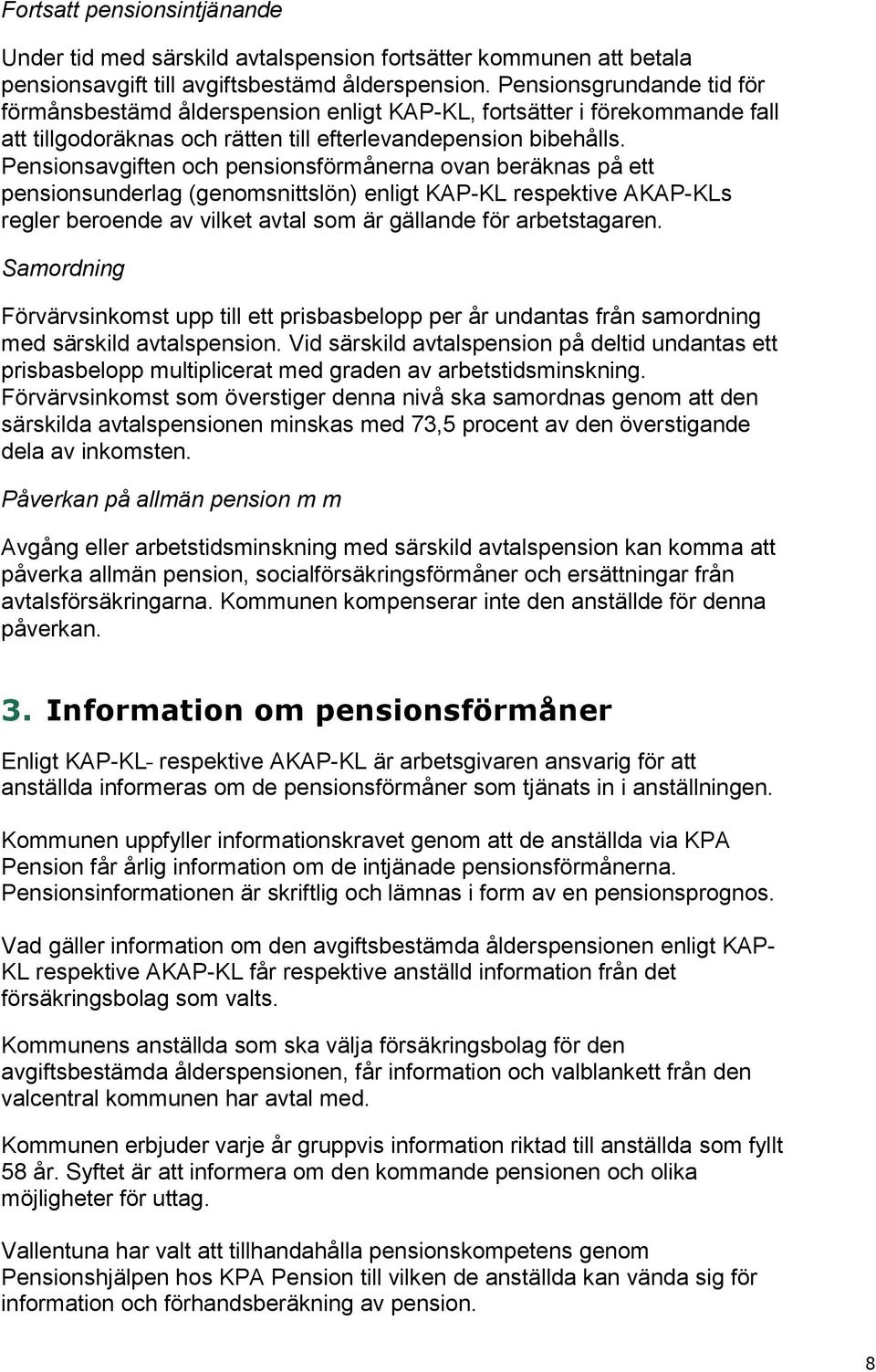 Pensionsavgiften och pensionsförmånerna ovan beräknas på ett pensionsunderlag (genomsnittslön) enligt KAP-KL respektive AKAP-KLs regler beroende av vilket avtal som är gällande för arbetstagaren.