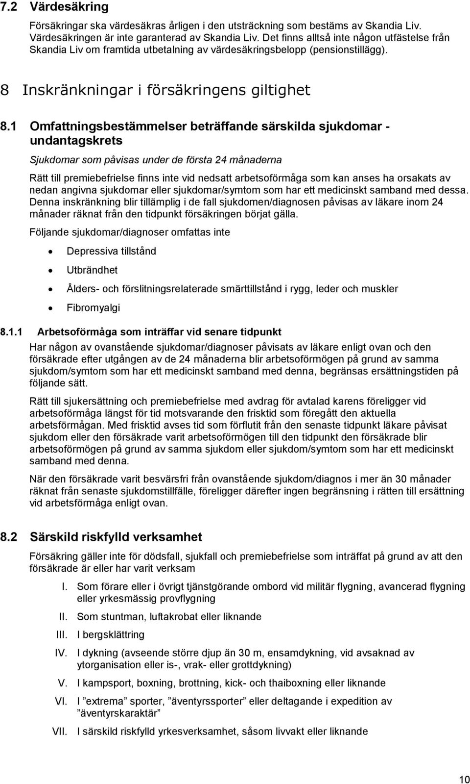 1 Omfattningsbestämmelser beträffande särskilda sjukdomar - undantagskrets Sjukdomar som påvisas under de första 24 månaderna Rätt till premiebefrielse finns inte vid nedsatt arbetsoförmåga som kan