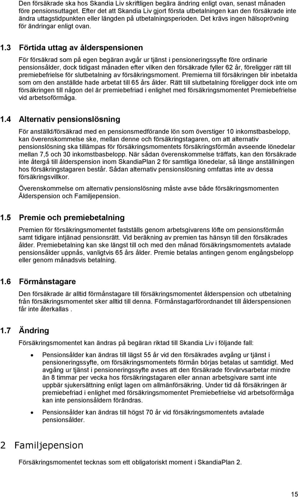 3 Förtida uttag av ålderspensionen För försäkrad som på egen begäran avgår ur tjänst i pensioneringssyfte före ordinarie pensionsålder, dock tidigast månaden efter vilken den försäkrade fyller 62 år,