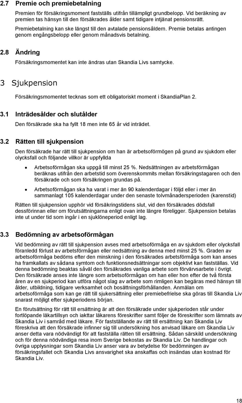 Premie betalas antingen genom engångsbelopp eller genom månadsvis betalning. 2.8 Ändring Försäkringsmomentet kan inte ändras utan Skandia Livs samtycke.