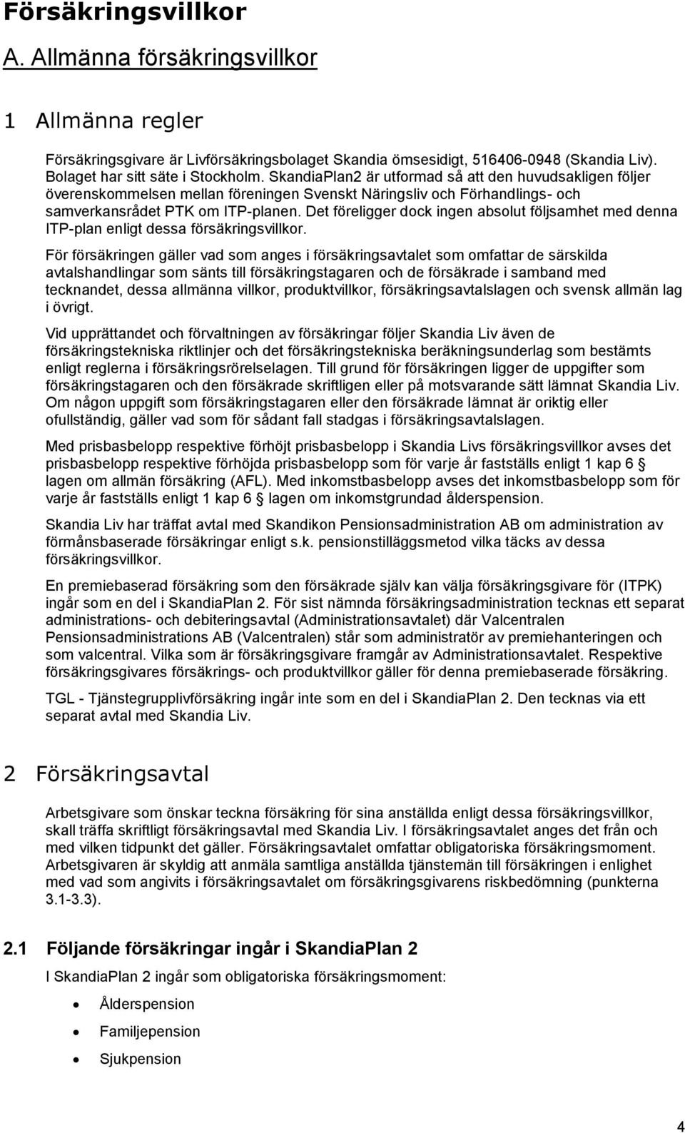 Det föreligger dock ingen absolut följsamhet med denna ITP-plan enligt dessa försäkringsvillkor.