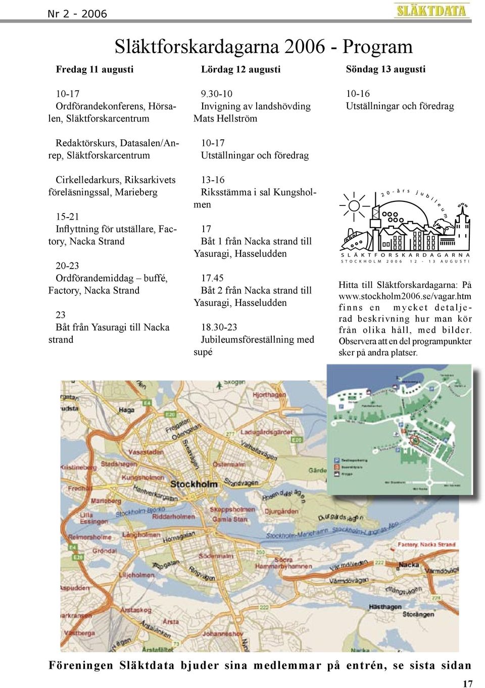 strand 9.30-10 Invigning av landshövding Mats Hellström 10-17 Utställningar och föredrag 13-16 Riksstämma i sal Kungsholmen 17 Båt 1 från Nacka strand till Yasuragi, Hasseludden 17.