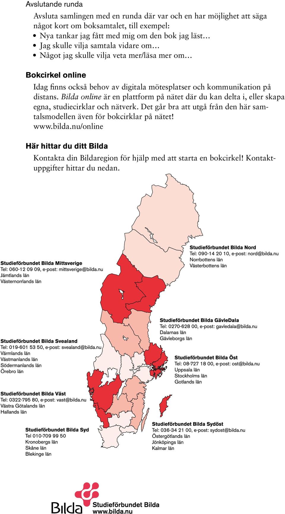 kommunikation på distans. Bilda online är en plattform på nätet där du kan delta i, eller skapa egna, studiecirklar och nätverk.