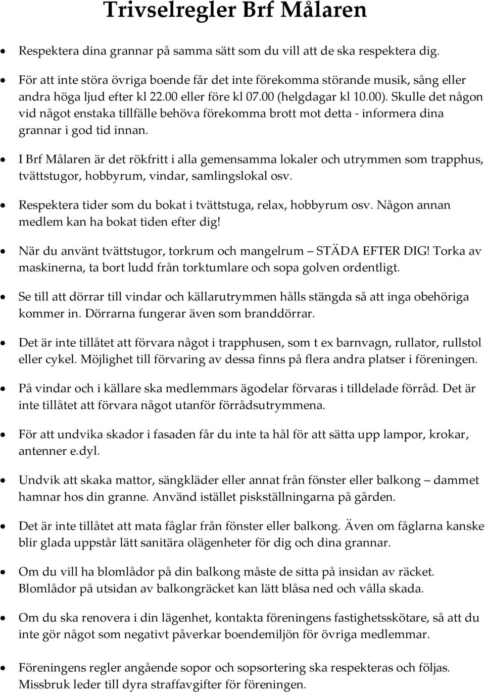 Skulle det någon vid något enstaka tillfälle behöva förekomma brott mot detta - informera dina grannar i god tid innan.