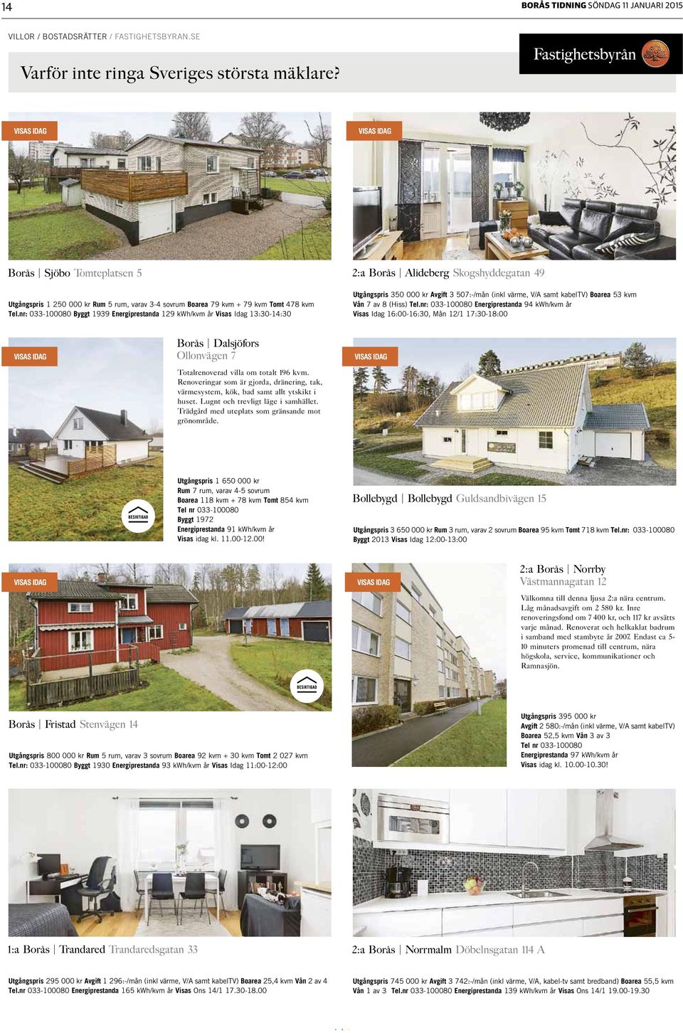 nr: 033-100080 Byggt 1939 Energiprestanda 129 kwh/kvm år Visas Idag 13:30-14:30 2:a Borås Alideberg Skogshyddegatan 49 Utgångspris 350 000 kr Avgift 3 507:-/mån (inkl värme, V/A samt kabeltv) Boarea