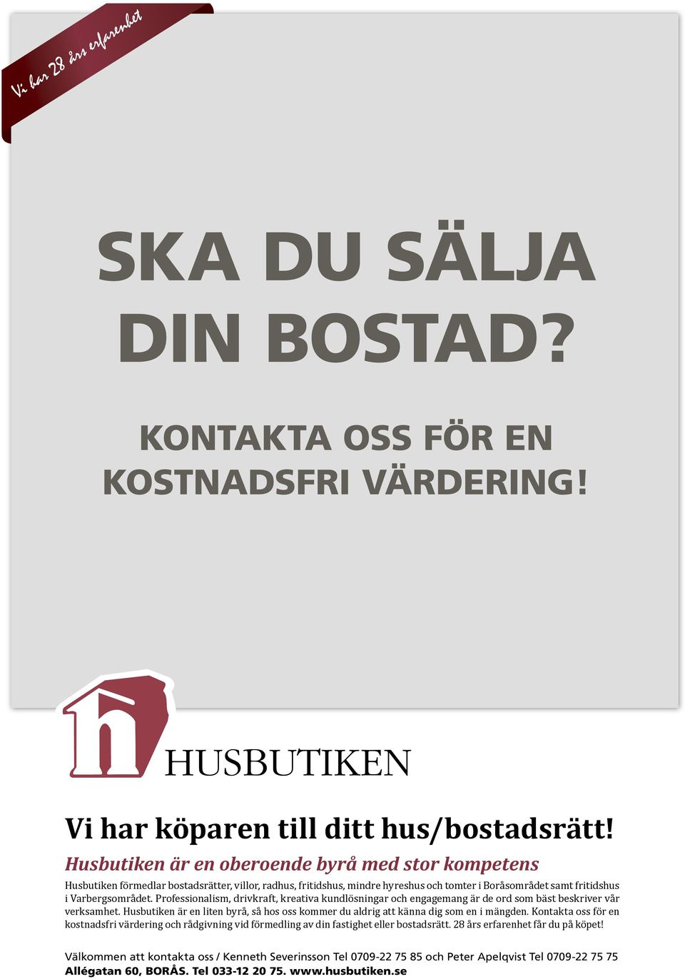 Professionalism, drivkraft, kreativa kundlösningar och engagemang är de ord som bäst beskriver vår verksamhet. Husbutiken är en liten byrå, så hos oss kommer du aldrig att känna dig som en i mängden.