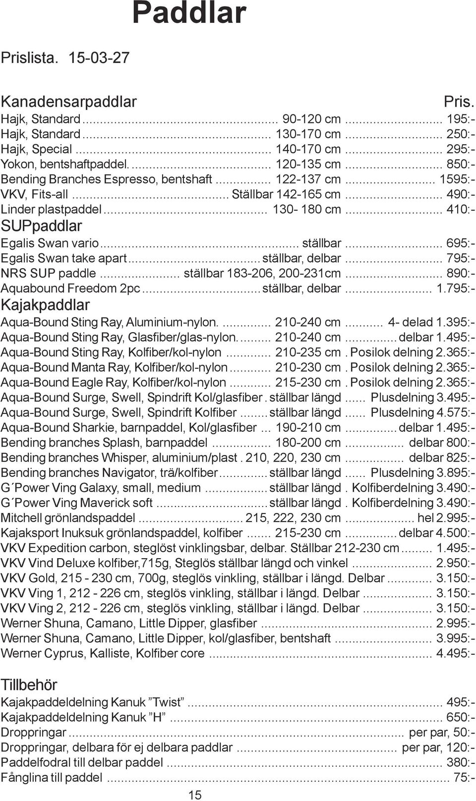 .. 695:- Egalis Swan take apart...ställbar, delbar... 795:- NRS SUP paddle... ställbar 183-206, 200-231cm... 890:- Aquabound Freedom 2pc...ställbar, delbar... 1.795:- Kajakpaddlar Aqua-Bound Sting Ray, Aluminium-nylon.