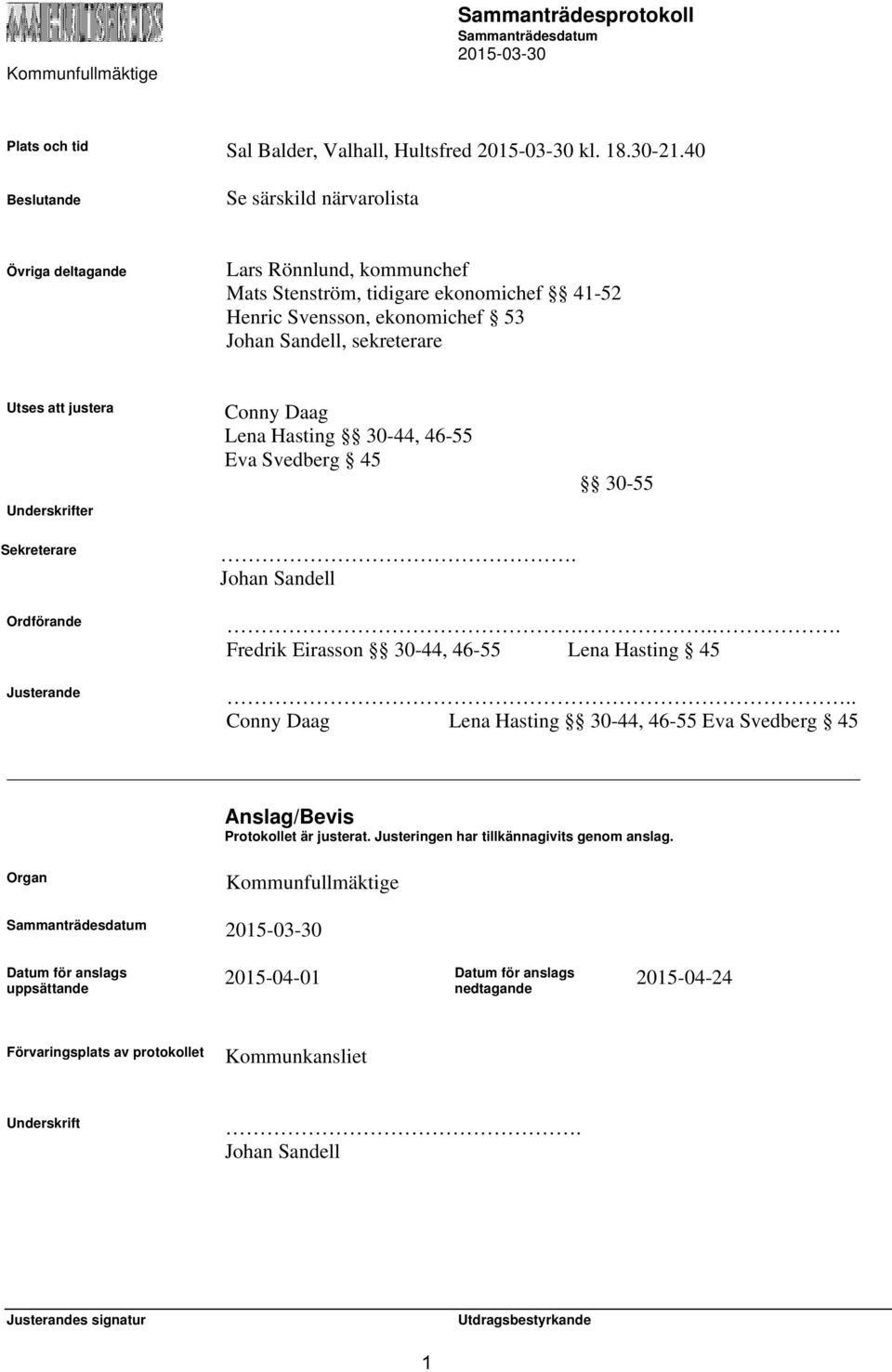 Utses att justera Underskrifter Sekreterare Conny Daag Lena Hasting 30-44, 46-55 Eva Svedberg 45. Johan Sandell 30-55 Ordförande Justerande... Fredrik Eirasson 30-44, 46-55 Lena Hasting 45.