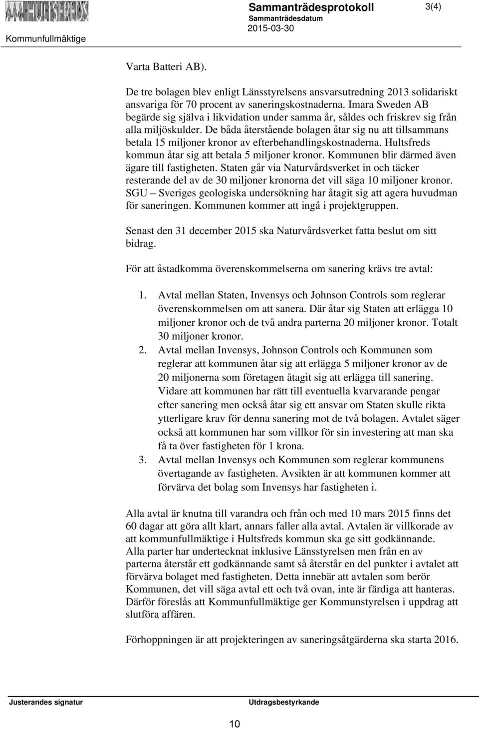 De båda återstående bolagen åtar sig nu att tillsammans betala 15 miljoner kronor av efterbehandlingskostnaderna. Hultsfreds kommun åtar sig att betala 5 miljoner kronor.