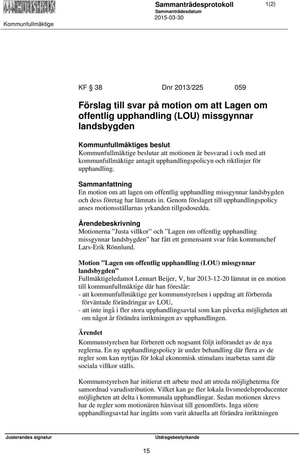 Genom förslaget till upphandlingspolicy anses motionsställarnas yrkanden tillgodosedda.