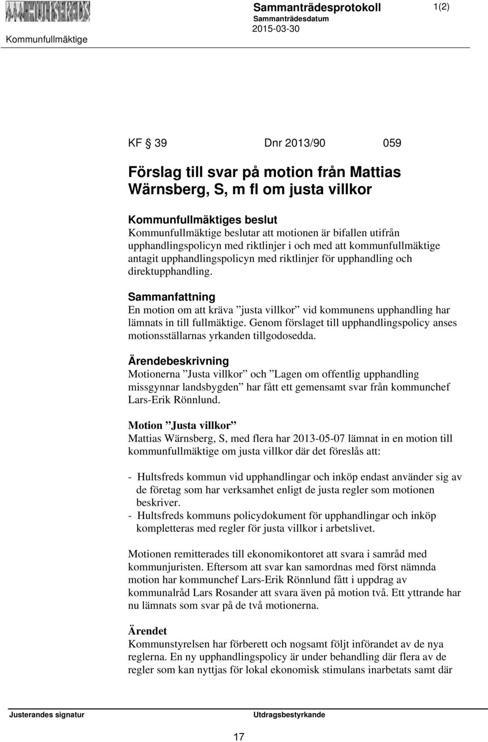 Sammanfattning En motion om att kräva justa villkor vid kommunens upphandling har lämnats in till fullmäktige. Genom förslaget till upphandlingspolicy anses motionsställarnas yrkanden tillgodosedda.