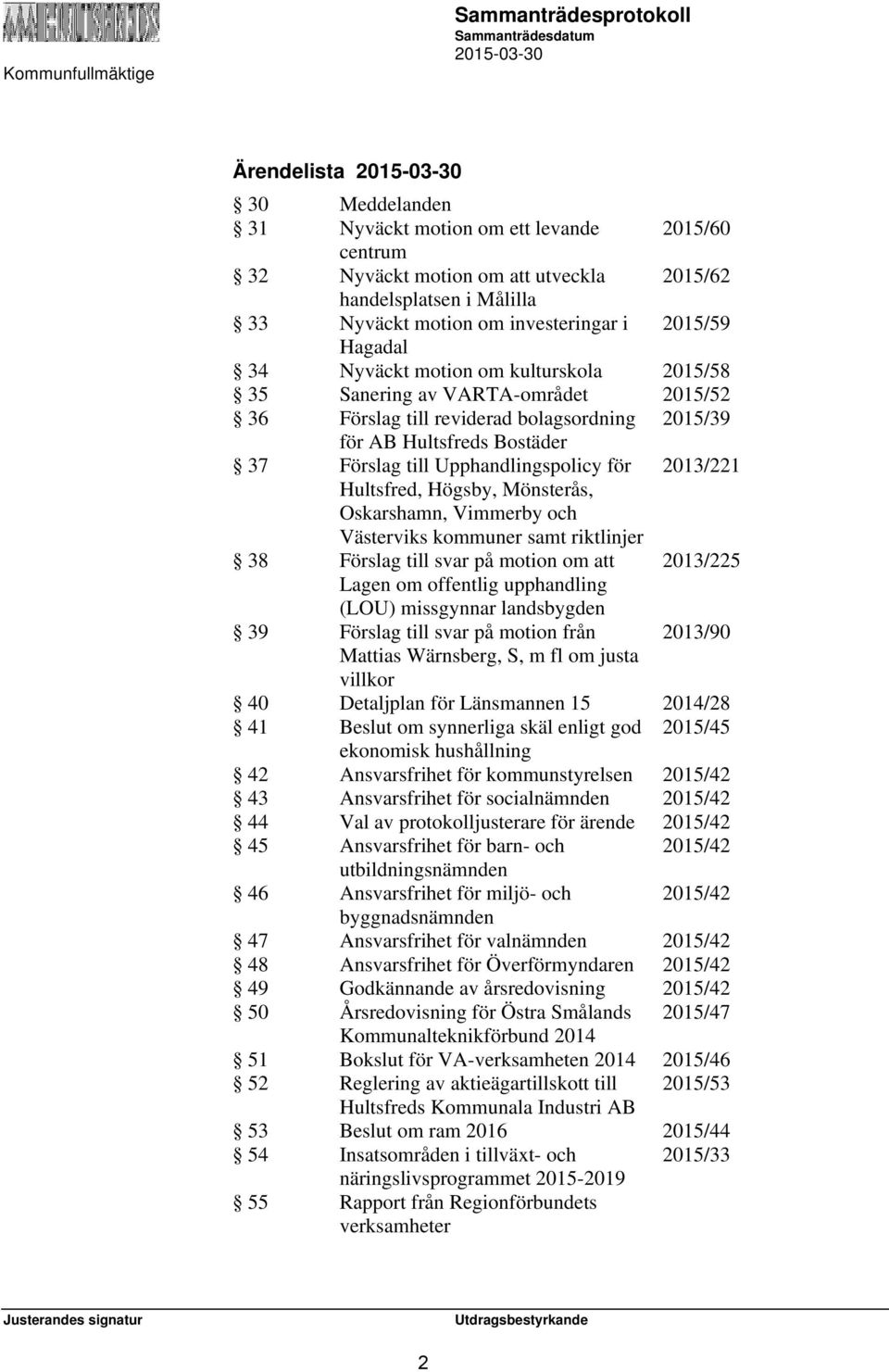 Hultsfred, Högsby, Mönsterås, Oskarshamn, Vimmerby och Västerviks kommuner samt riktlinjer 38 Förslag till svar på motion om att 2013/225 Lagen om offentlig upphandling (LOU) missgynnar landsbygden