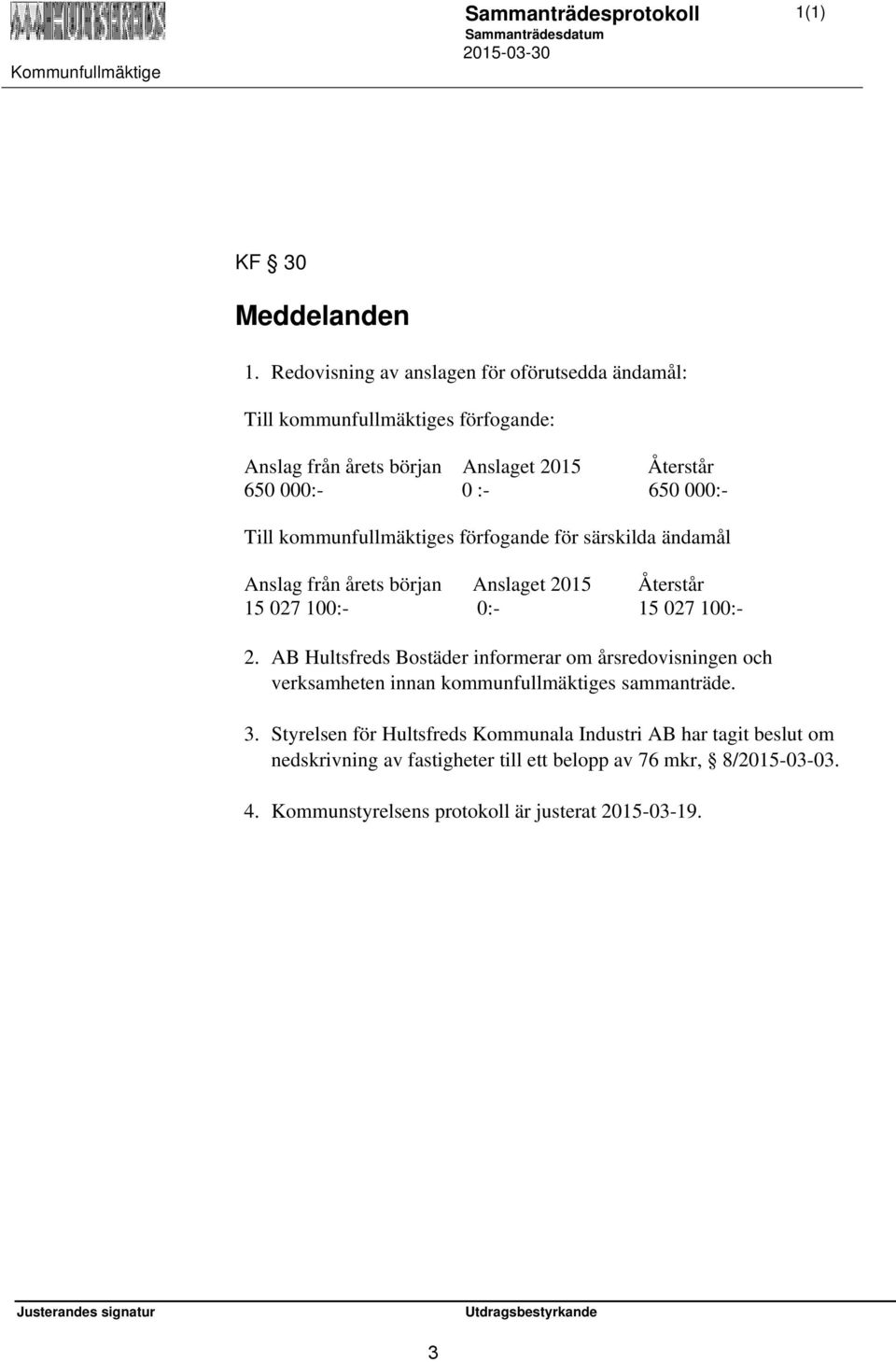 000:- Till kommunfullmäktiges förfogande för särskilda ändamål Anslag från årets början Anslaget 2015 Återstår 15 027 100:- 0:- 15 027 100:- 2.