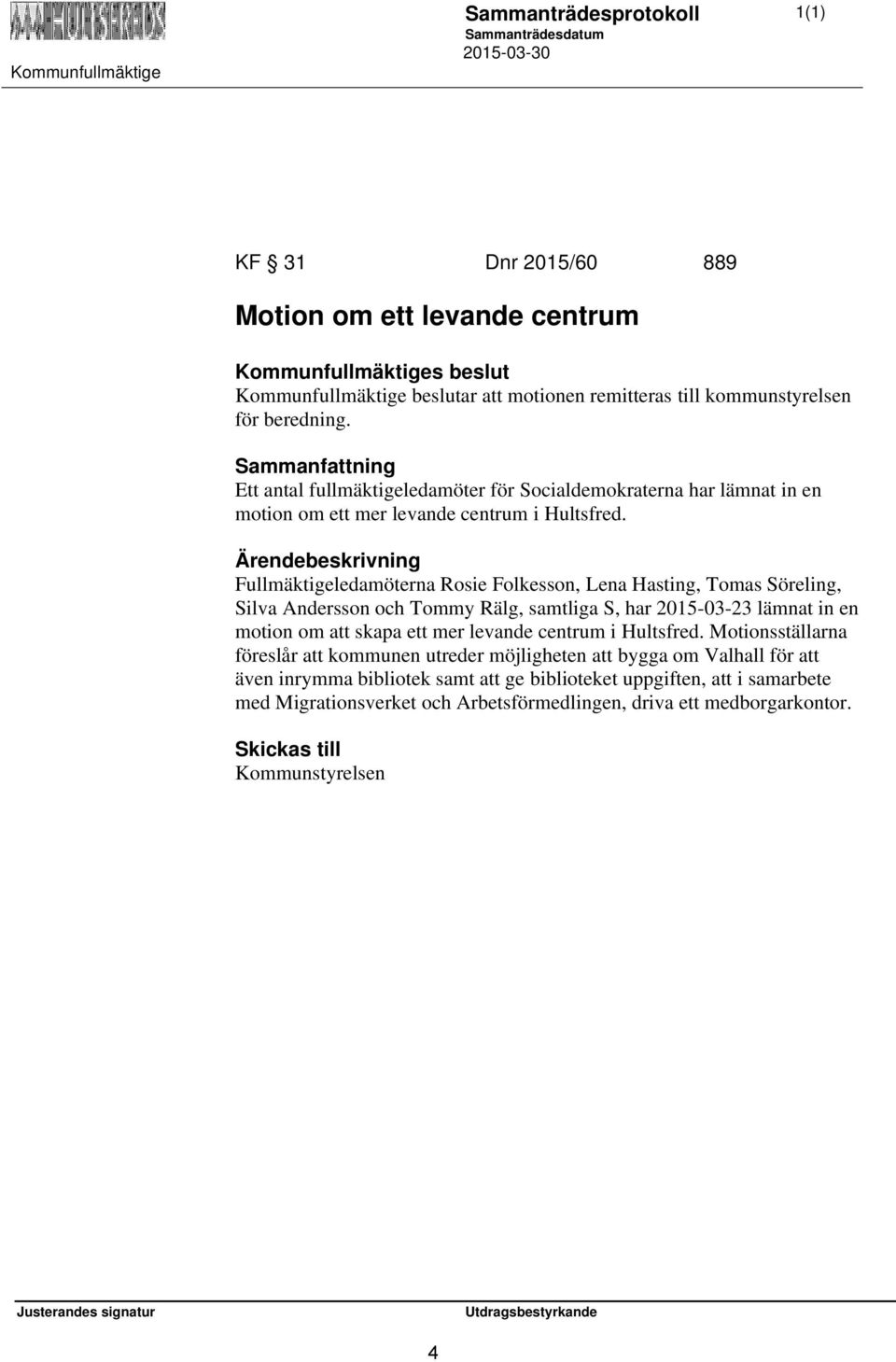 Fullmäktigeledamöterna Rosie Folkesson, Lena Hasting, Tomas Söreling, Silva Andersson och Tommy Rälg, samtliga S, har 2015-03-23 lämnat in en motion om att skapa ett mer levande