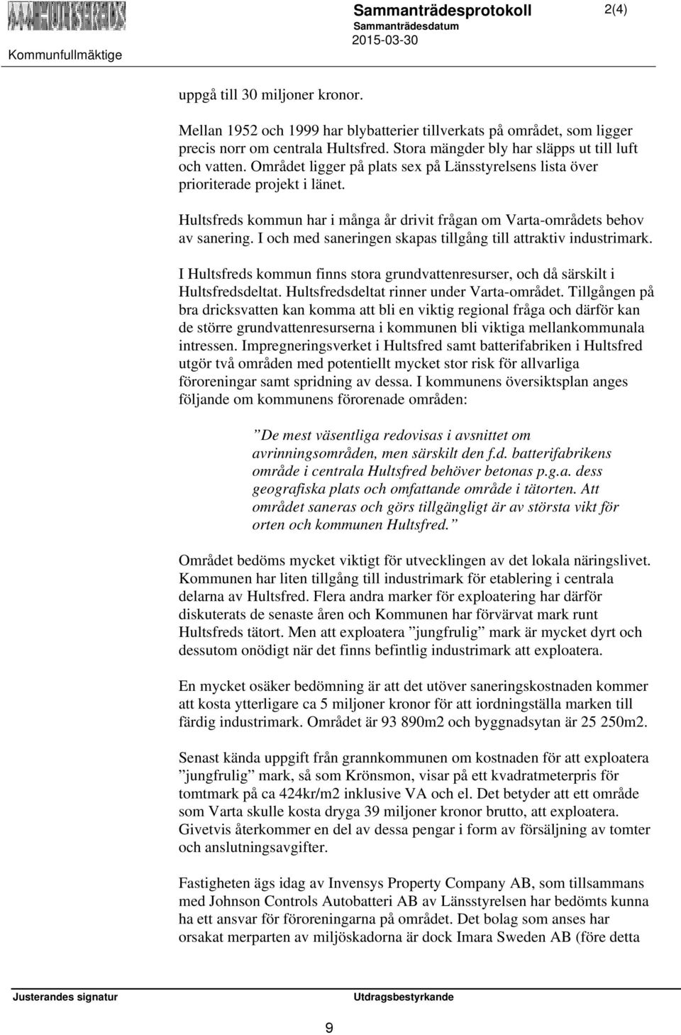 I och med saneringen skapas tillgång till attraktiv industrimark. I Hultsfreds kommun finns stora grundvattenresurser, och då särskilt i Hultsfredsdeltat. Hultsfredsdeltat rinner under Varta-området.