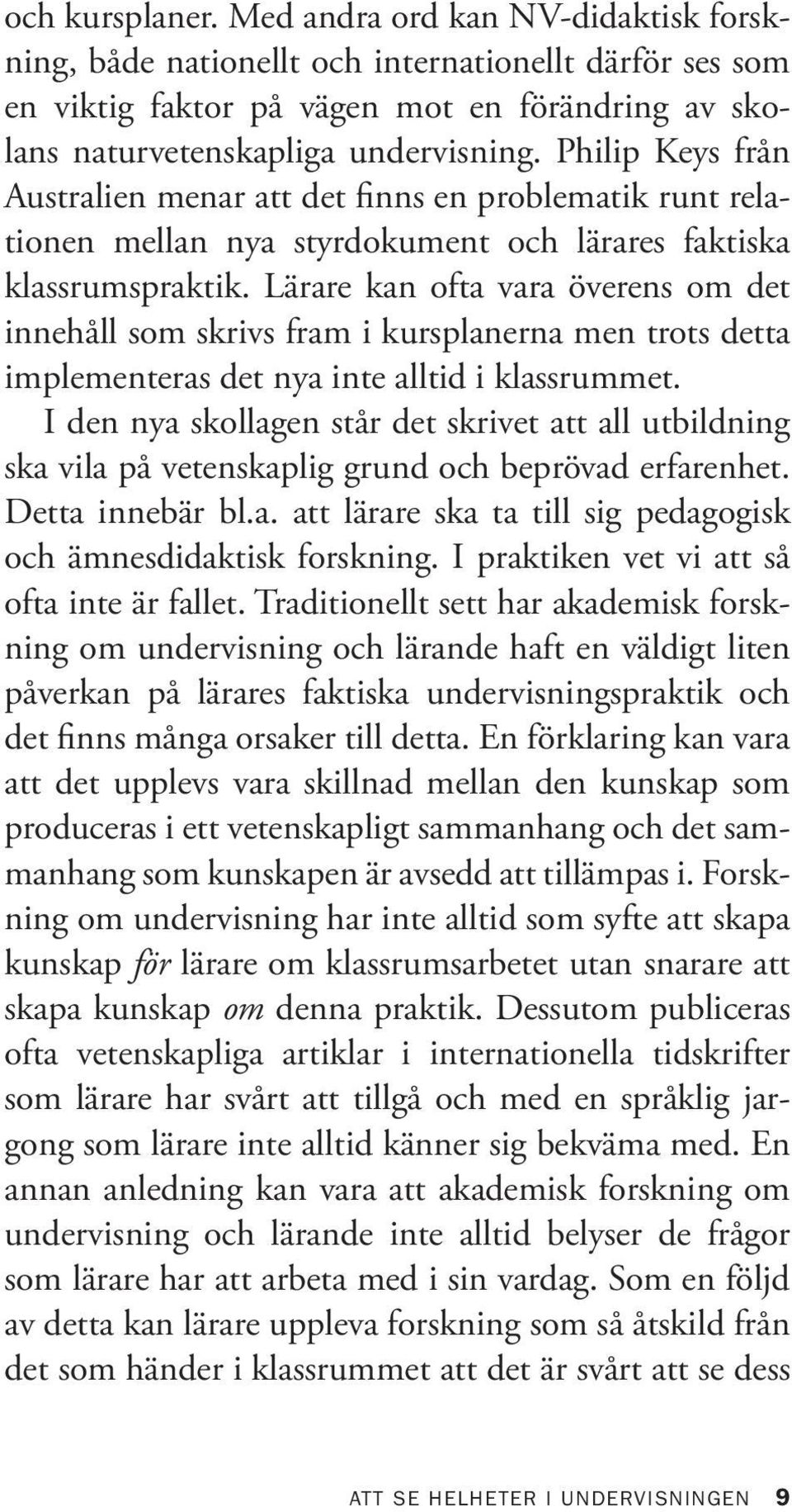 Lärare kan ofta vara överens om det innehåll som skrivs fram i kursplanerna men trots detta implementeras det nya inte alltid i klassrummet.