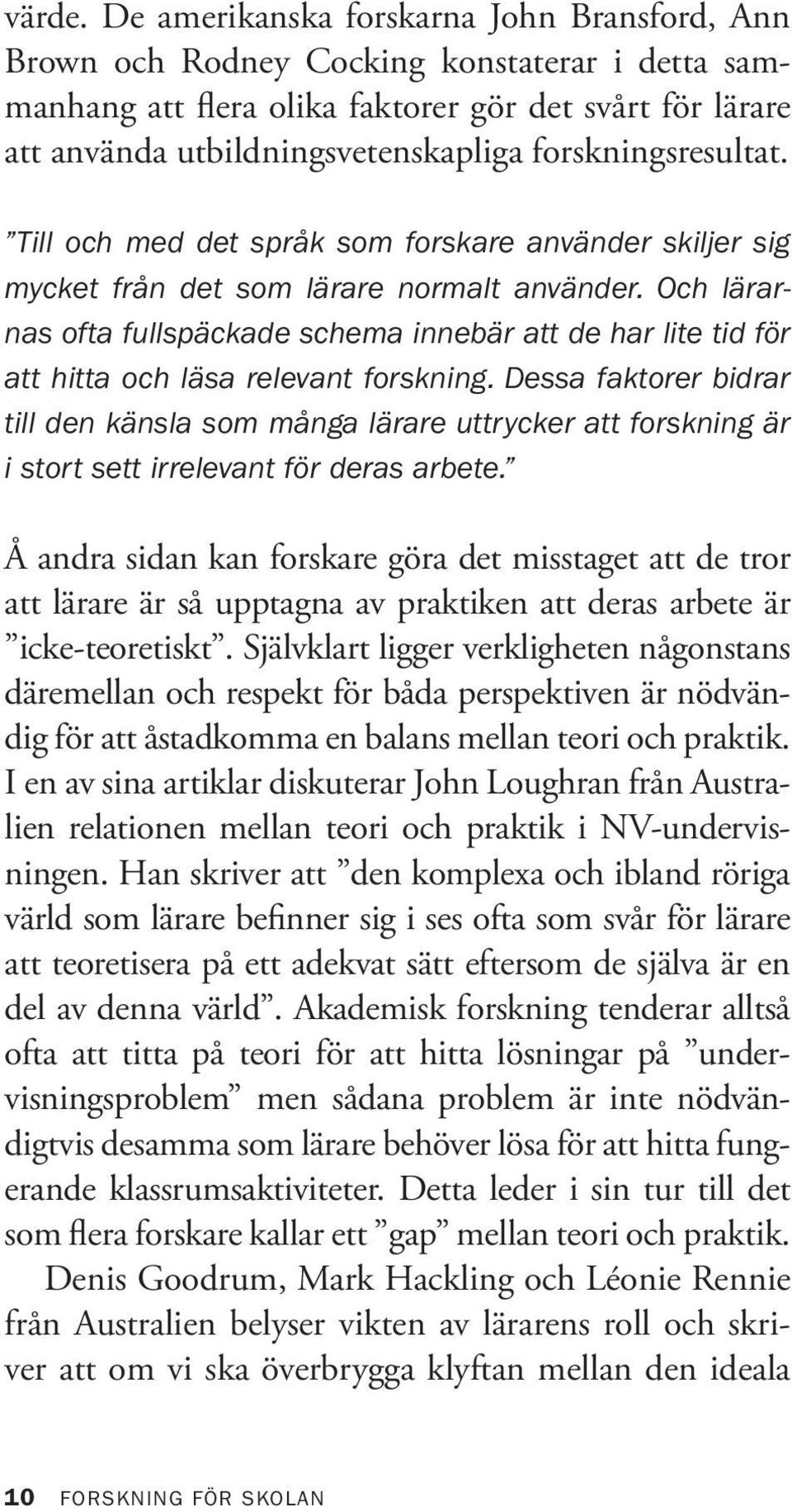 forskningsresultat. Till och med det språk som forskare använder skiljer sig mycket från det som lärare normalt använder.