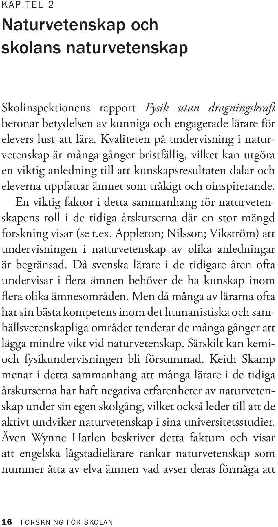 oinspirerande. En viktig faktor i detta sammanhang rör naturvetenskapens roll i de tidiga årskurserna där en stor mängd forskning visar (se t.ex.