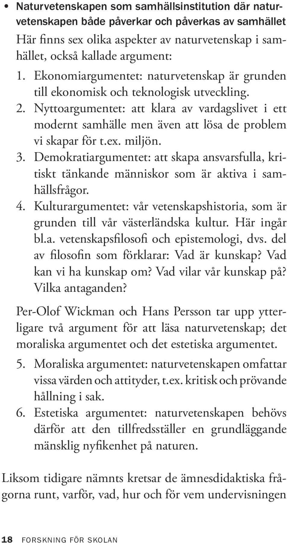 Nyttoargumentet: att klara av vardagslivet i ett modernt samhälle men även att lösa de problem vi skapar för t.ex. miljön. 3.