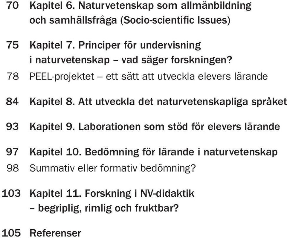 78 PEEL-projektet ett sätt att utveckla elevers lärande 84 Kapitel 8. Att utveckla det naturvetenskapliga språket 93 Kapitel 9.