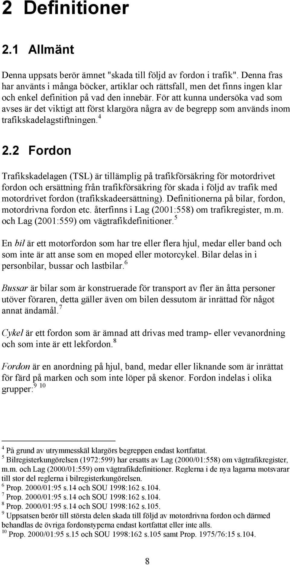 För att kunna undersöka vad som avses är det viktigt att först klargöra några av de begrepp som används inom trafikskadelagstiftningen. 4 2.