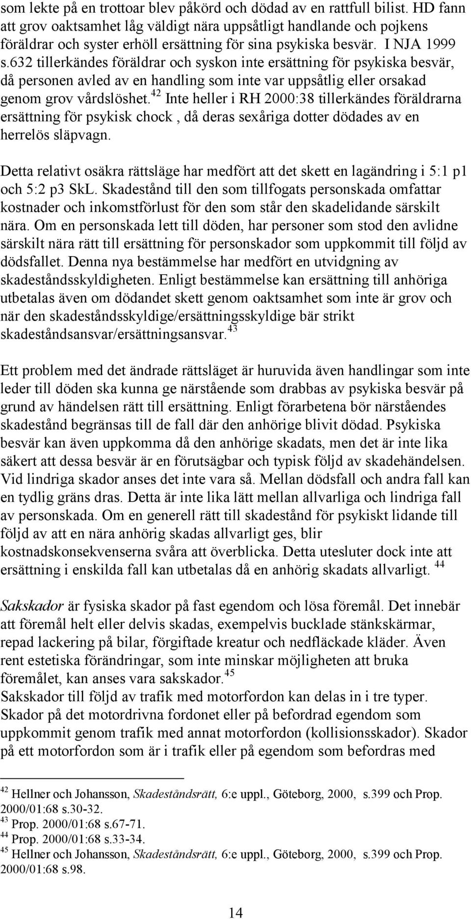 632 tillerkändes föräldrar och syskon inte ersättning för psykiska besvär, då personen avled av en handling som inte var uppsåtlig eller orsakad genom grov vårdslöshet.