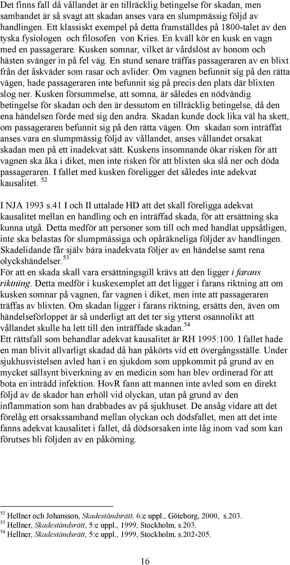 Kusken somnar, vilket är vårdslöst av honom och hästen svänger in på fel väg. En stund senare träffas passageraren av en blixt från det åskväder som rasar och avlider.