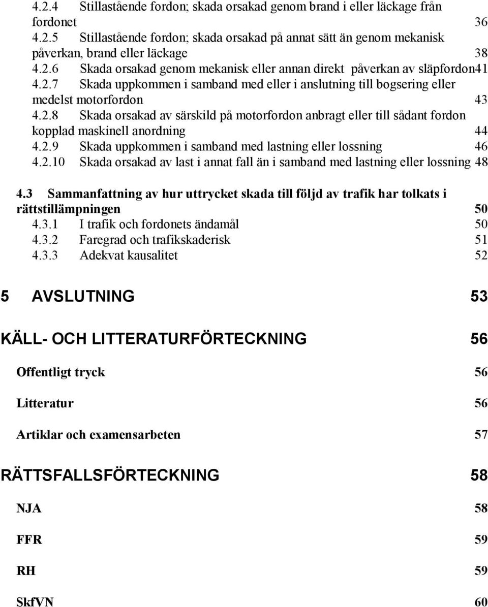 2.9 Skada uppkommen i samband med lastning eller lossning 46 4.2.10 Skada orsakad av last i annat fall än i samband med lastning eller lossning 48 4.