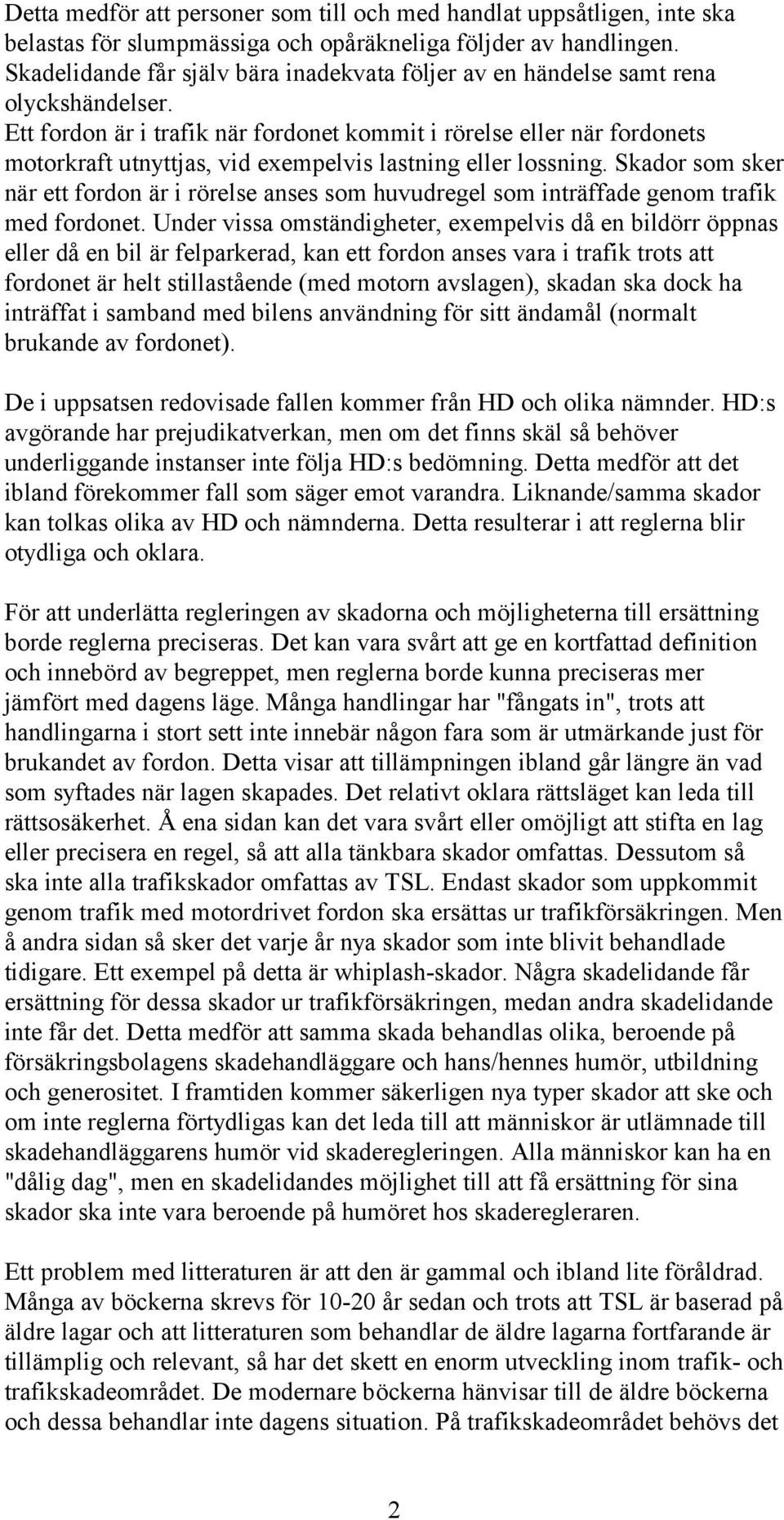 Ett fordon är i trafik när fordonet kommit i rörelse eller när fordonets motorkraft utnyttjas, vid exempelvis lastning eller lossning.