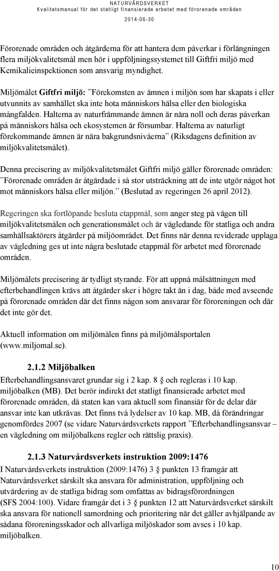 Halterna av naturfrämmande ämnen är nära noll och deras påverkan på människors hälsa och ekosystemen är försumbar.