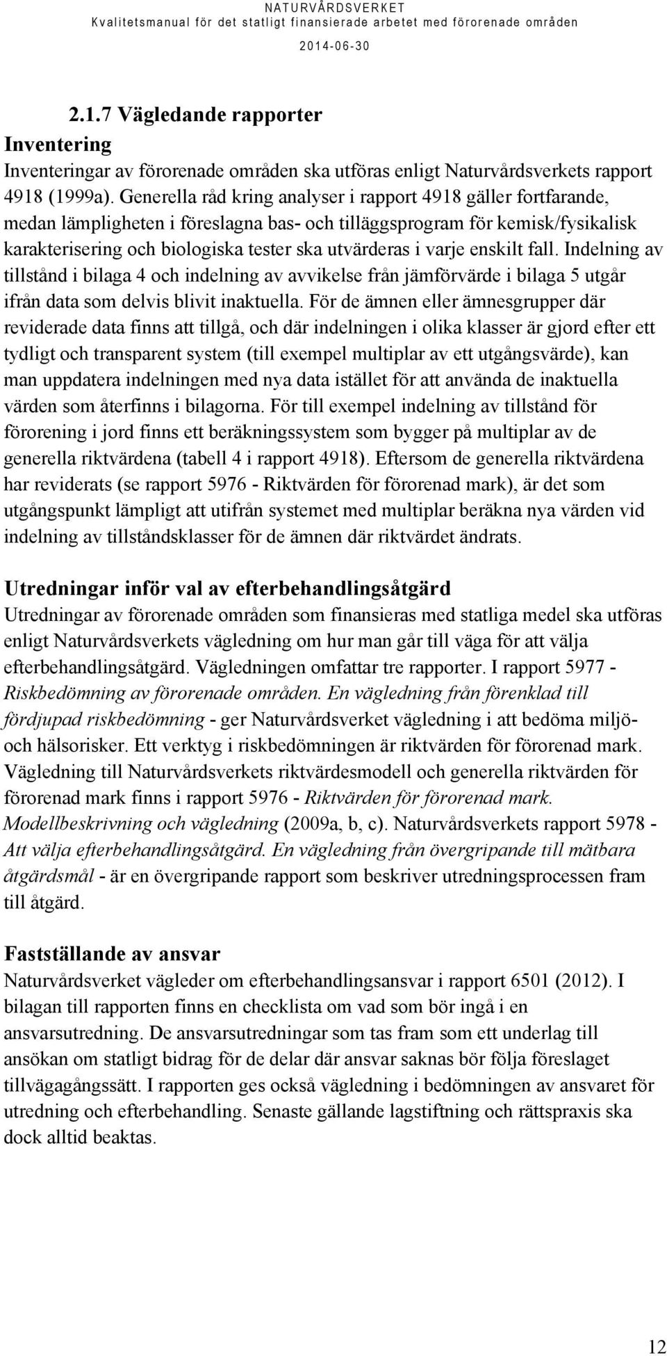 varje enskilt fall. Indelning av tillstånd i bilaga 4 och indelning av avvikelse från jämförvärde i bilaga 5 utgår ifrån data som delvis blivit inaktuella.