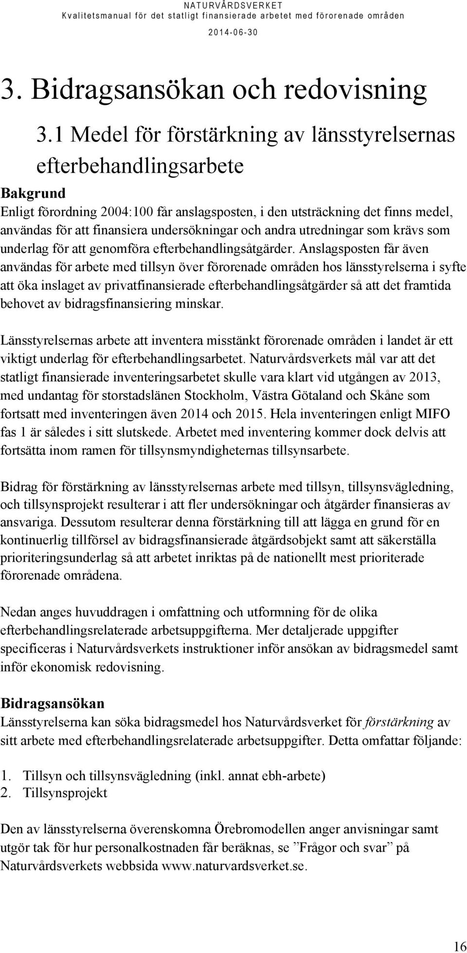 undersökningar och andra utredningar som krävs som underlag för att genomföra efterbehandlingsåtgärder.