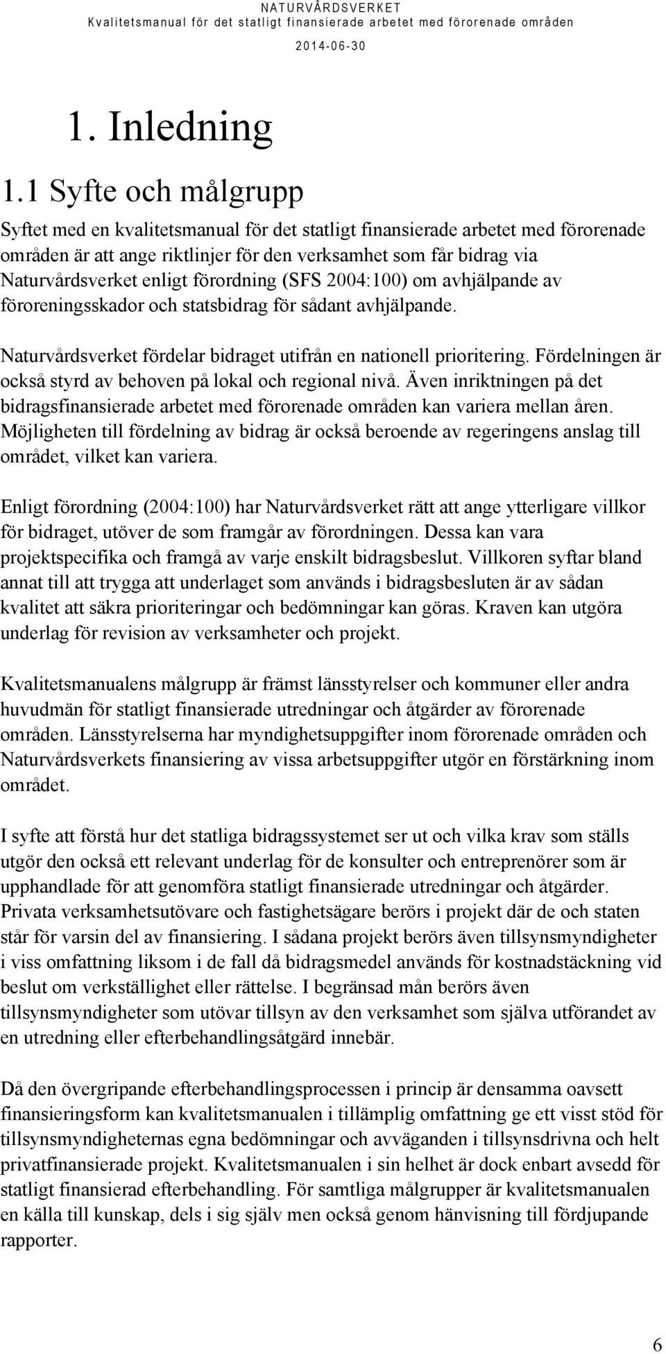 förordning (SFS 2004:100) om avhjälpande av föroreningsskador och statsbidrag för sådant avhjälpande. Naturvårdsverket fördelar bidraget utifrån en nationell prioritering.