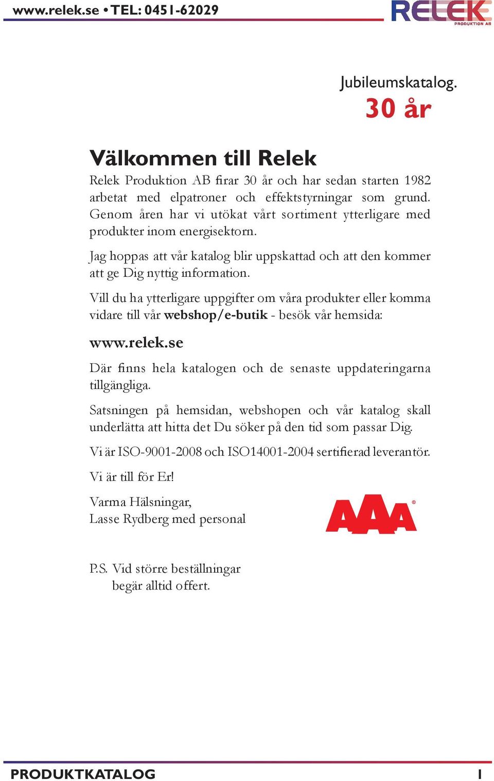 Vill du ha ytterligare uppgifter om våra produkter eller komma vidare till vår webshop/e-butik - besök vår hemsida: www.relek.se Jubileumskatalog.