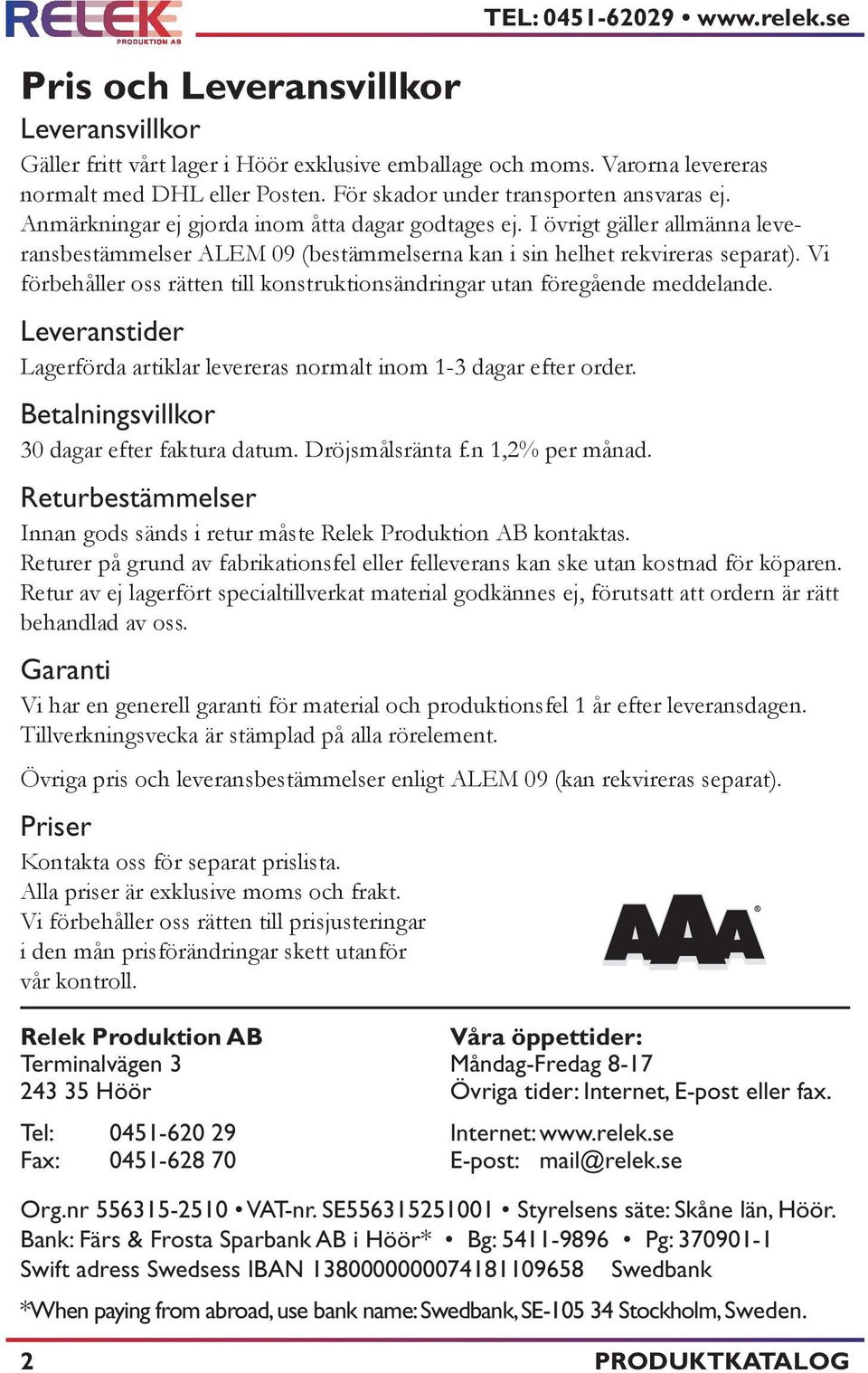 I övrigt gäller allmänna leveransbestämmelser ALEM 09 (bestämmelserna kan i sin helhet rekvireras separat). Vi förbehåller oss rätten till konstruktionsändringar utan föregående meddelande.