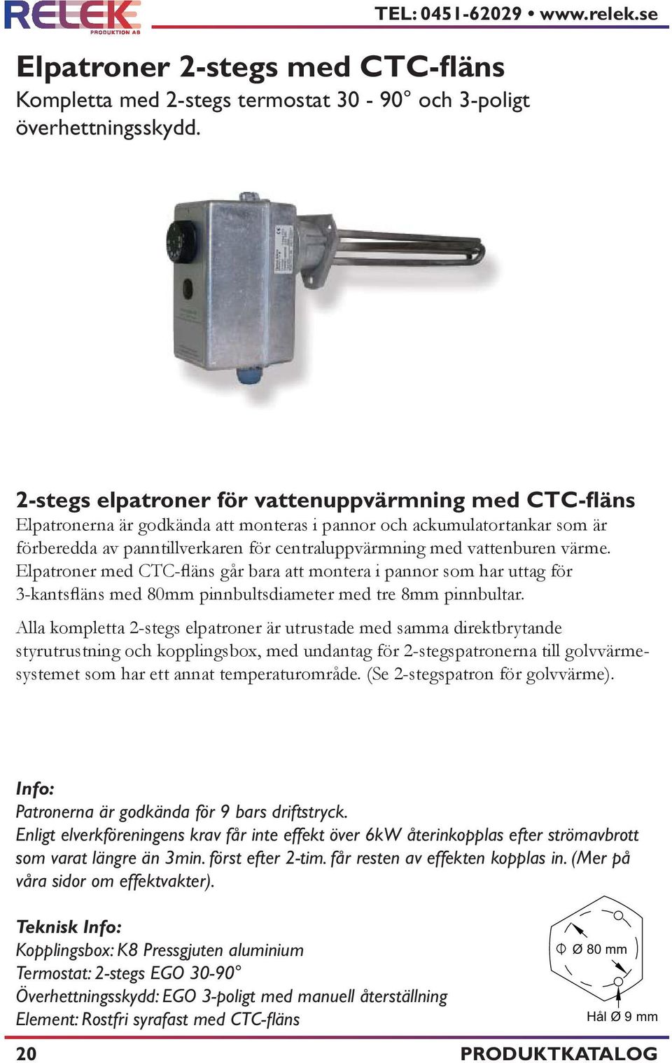 vattenburen värme. Elpatroner med CTC-fläns går bara att montera i pannor som har uttag för 3-kantsfläns med 80mm pinnbultsdiameter med tre 8mm pinnbultar.