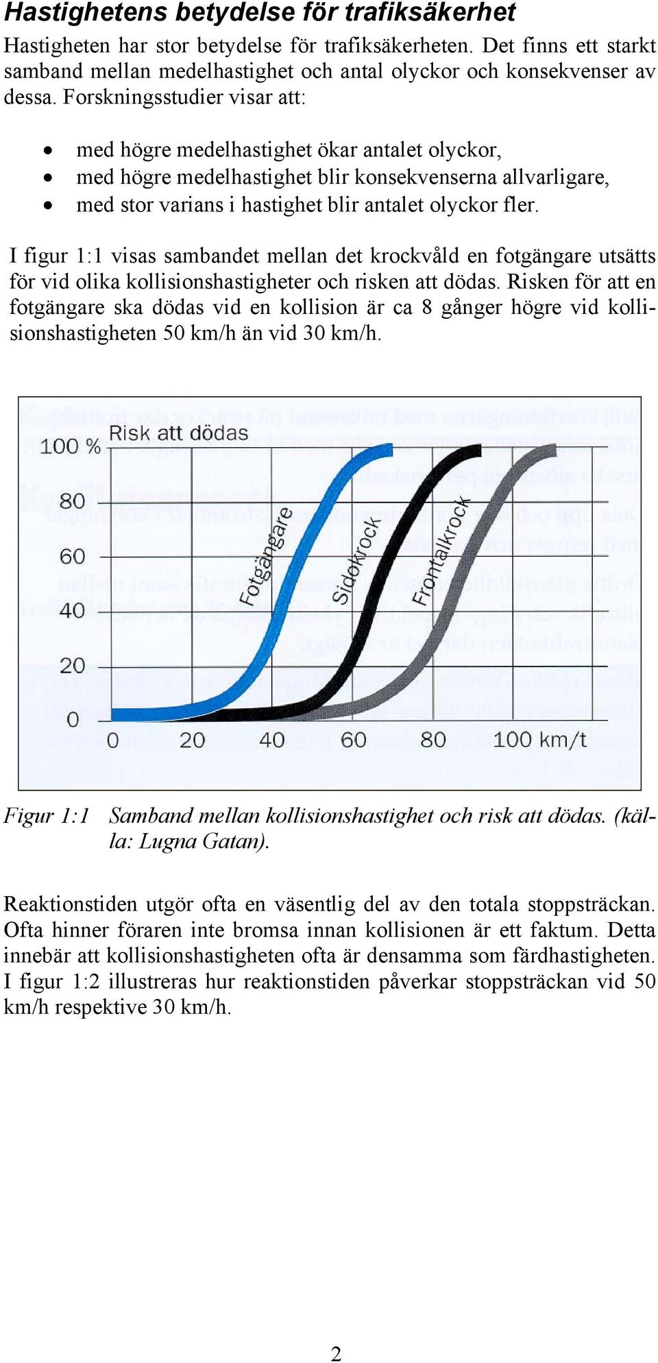 I figur 1:1 visas sambandet mellan det krockvåld en fotgängare utsätts för vid olika kollisionshastigheter och risken att dödas.