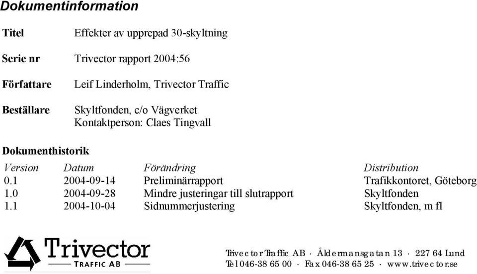 1 2004-09-14 Preliminärrapport Trafikkontoret, Göteborg 1.0 2004-09-28 Mindre justeringar till slutrapport Skyltfonden 1.