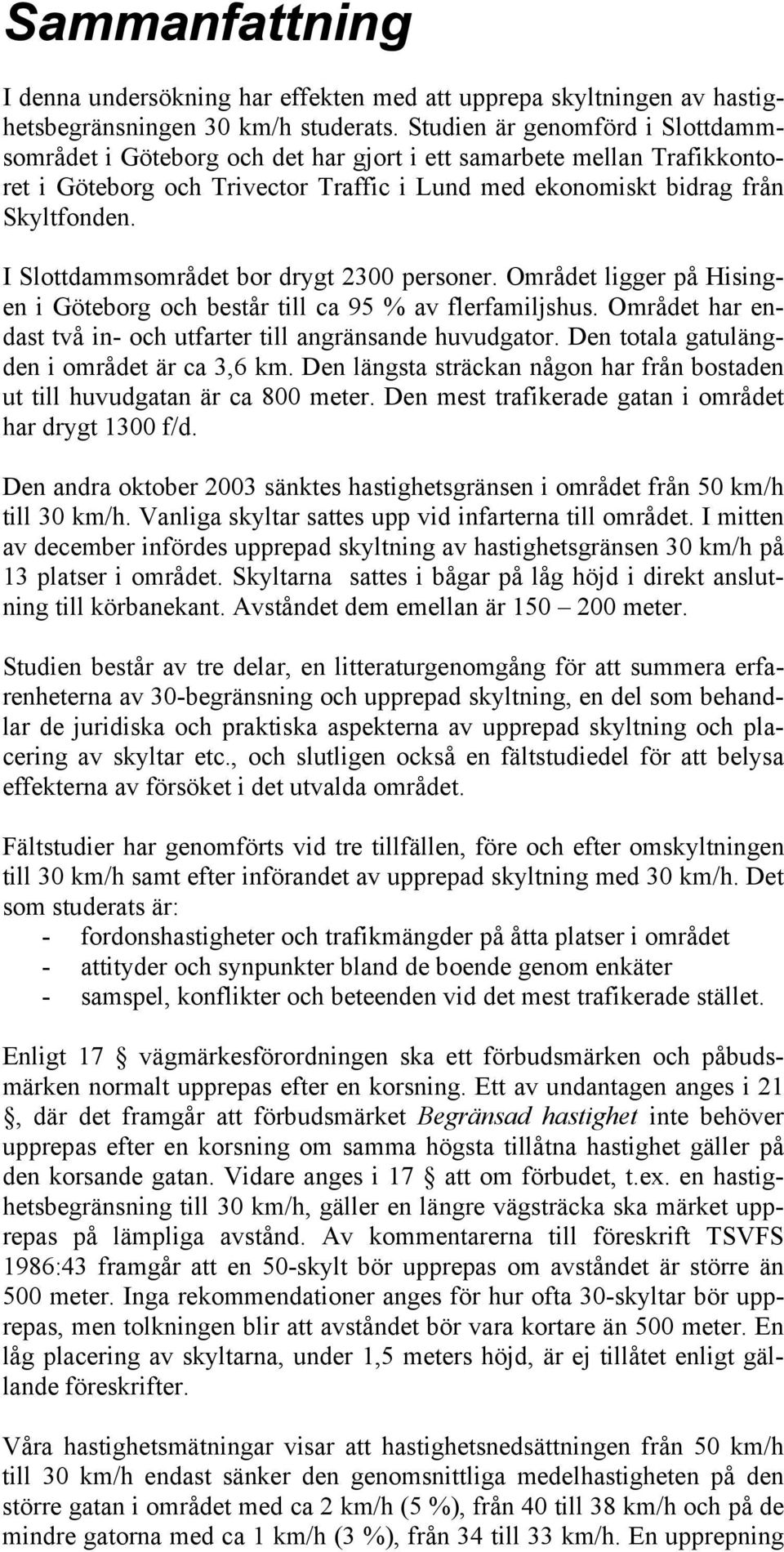 I Slottdammsområdet bor drygt 2300 personer. Området ligger på Hisingen i Göteborg och består till ca 95 % av flerfamiljshus. Området har endast två in- och utfarter till angränsande huvudgator.