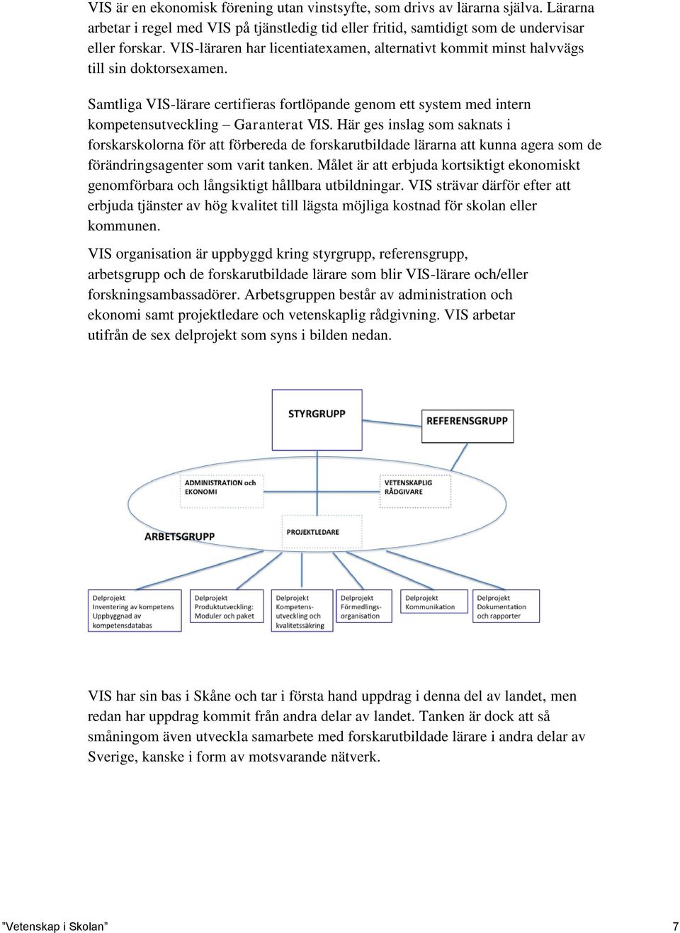 Här ges inslag som saknats i forskarskolorna för att förbereda de forskarutbildade lärarna att kunna agera som de förändringsagenter som varit tanken.