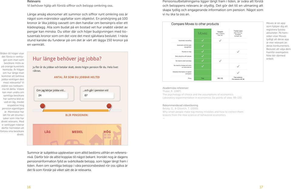 Människor har lätt för att strunta i saker som inte har direkt relevans. Med e-verktyget riskerar därför hemsidan att förlora sina besökare direkt.