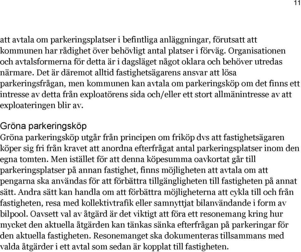 Det är däremot alltid fastighetsägarens ansvar att lösa parkeringsfrågan, men kommunen kan avtala om parkeringsköp om det finns ett intresse av detta från exploatörens sida och/eller ett stort