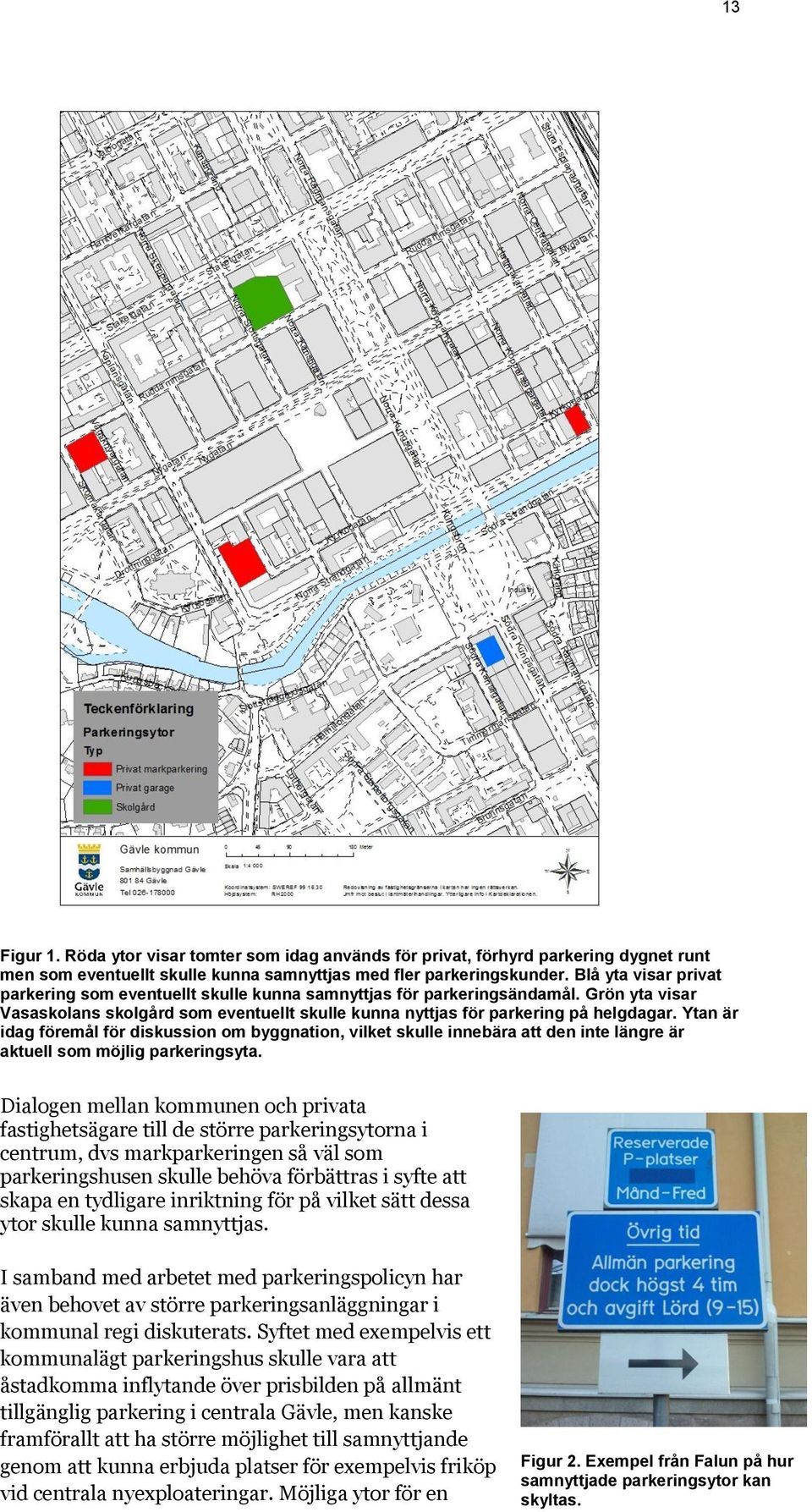 Ytan är idag föremål för diskussion om byggnation, vilket skulle innebära att den inte längre är aktuell som möjlig parkeringsyta.