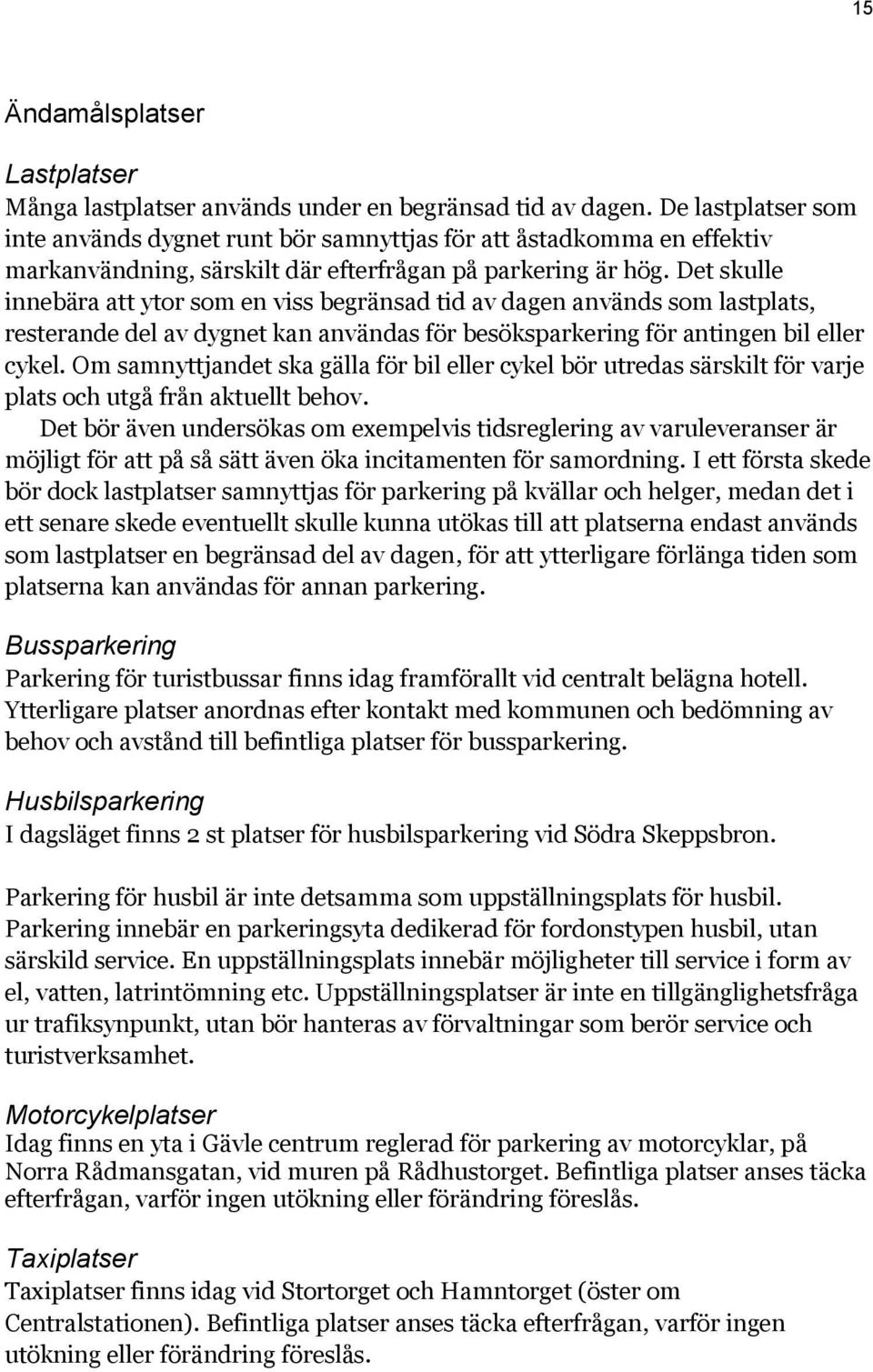 Det skulle innebära att ytor som en viss begränsad tid av dagen används som lastplats, resterande del av dygnet kan användas för besöksparkering för antingen bil eller cykel.