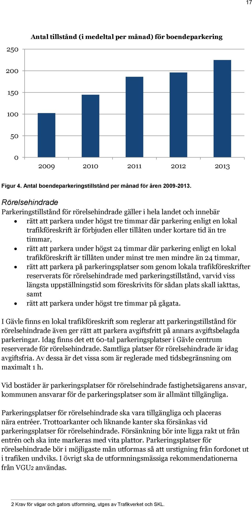 tillåten under kortare tid än tre timmar, rätt att parkera under högst 24 timmar där parkering enligt en lokal trafikföreskrift är tillåten under minst tre men mindre än 24 timmar, rätt att parkera