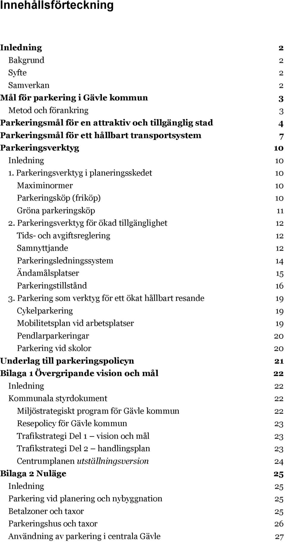 Parkeringsverktyg för ökad tillgänglighet 12 Tids- och avgiftsreglering 12 Samnyttjande 12 Parkeringsledningssystem 14 Ändamålsplatser 15 Parkeringstillstånd 16 3.